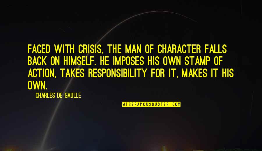 Action Is Character Quotes By Charles De Gaulle: Faced with crisis, the man of character falls
