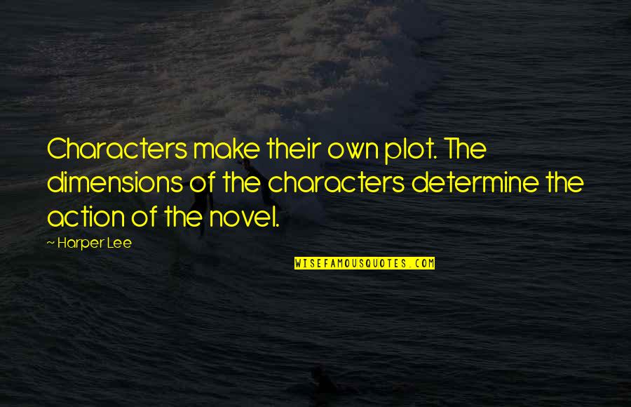 Action Is Character Quotes By Harper Lee: Characters make their own plot. The dimensions of