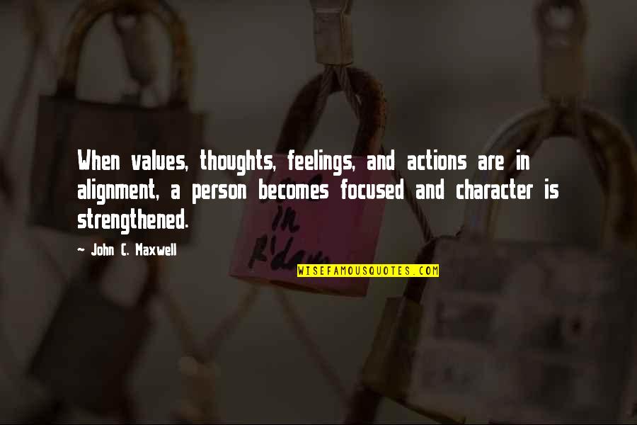 Action Is Character Quotes By John C. Maxwell: When values, thoughts, feelings, and actions are in