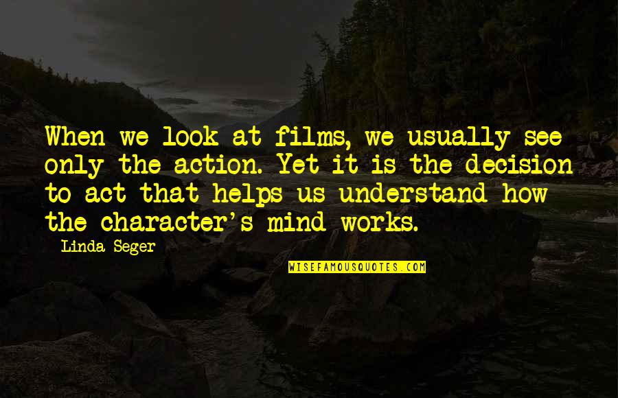 Action Is Character Quotes By Linda Seger: When we look at films, we usually see