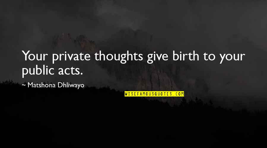 Action Is Character Quotes By Matshona Dhliwayo: Your private thoughts give birth to your public