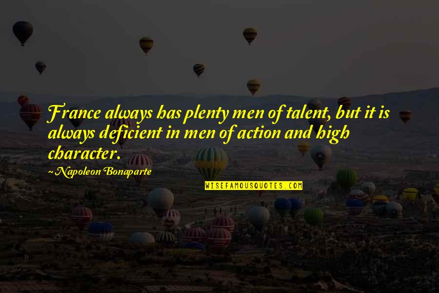 Action Is Character Quotes By Napoleon Bonaparte: France always has plenty men of talent, but