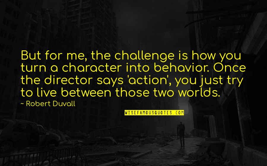 Action Is Character Quotes By Robert Duvall: But for me, the challenge is how you
