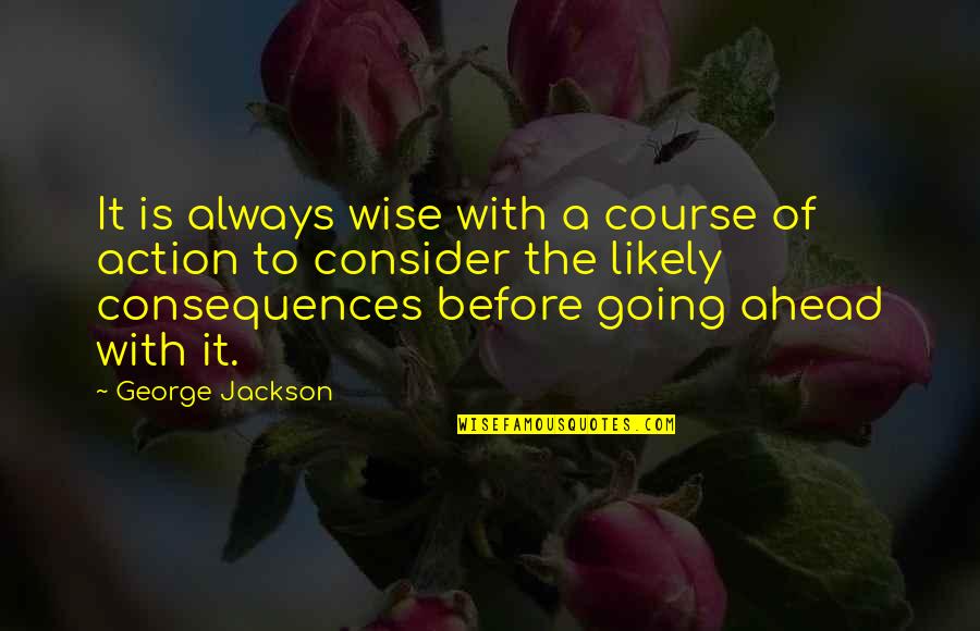 Action Jackson Quotes By George Jackson: It is always wise with a course of