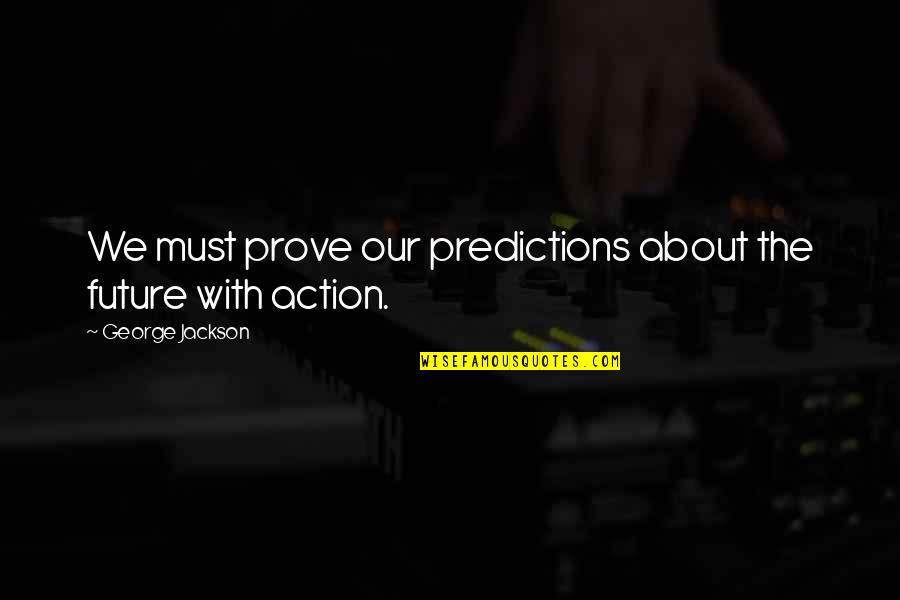 Action Jackson Quotes By George Jackson: We must prove our predictions about the future