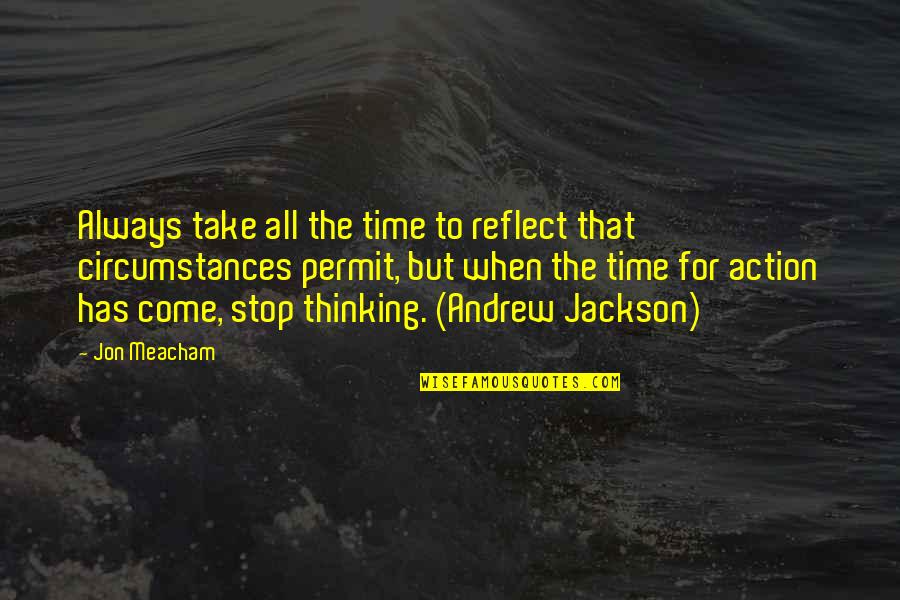 Action Jackson Quotes By Jon Meacham: Always take all the time to reflect that