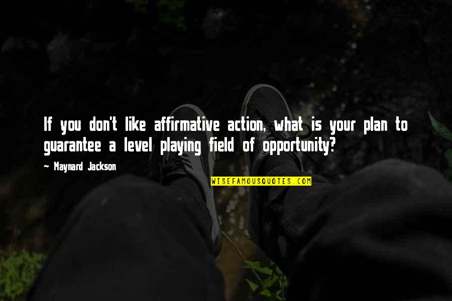 Action Jackson Quotes By Maynard Jackson: If you don't like affirmative action, what is