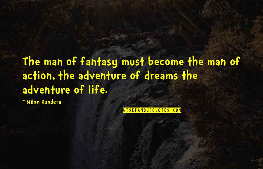 Action Man Quotes By Milan Kundera: The man of fantasy must become the man