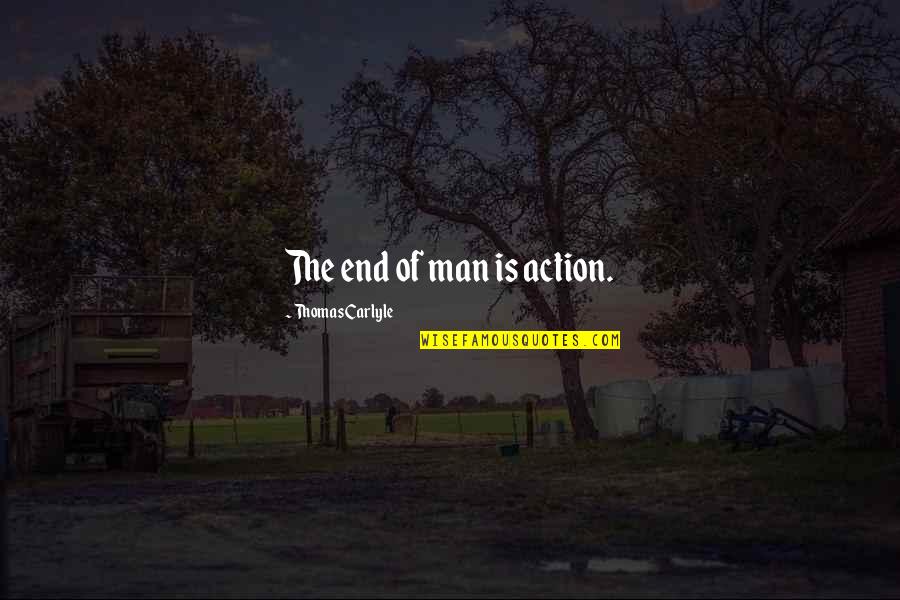 Action Man Quotes By Thomas Carlyle: The end of man is action.