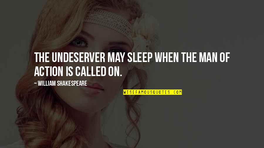 Action Man Quotes By William Shakespeare: The undeserver may sleep when the man of