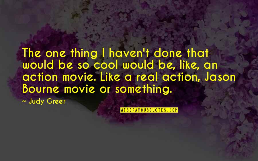 Action Movie Quotes By Judy Greer: The one thing I haven't done that would