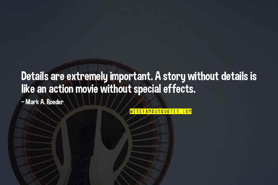 Action Movie Quotes By Mark A. Roeder: Details are extremely important. A story without details