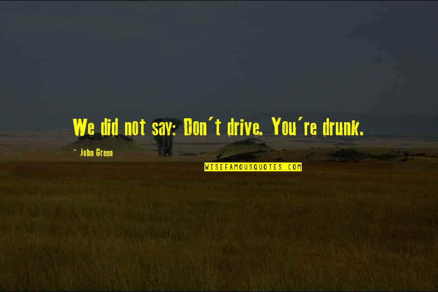 Action Movie Trailer Quotes By John Green: We did not say: Don't drive. You're drunk.