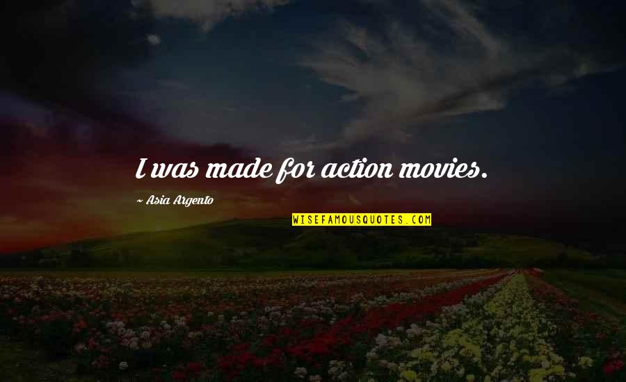 Action Movies Quotes By Asia Argento: I was made for action movies.