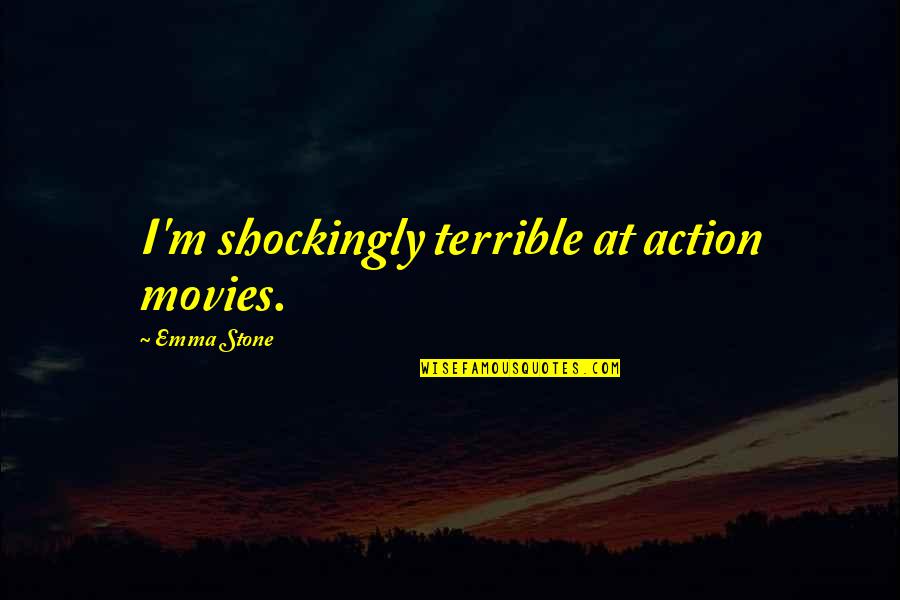 Action Movies Quotes By Emma Stone: I'm shockingly terrible at action movies.