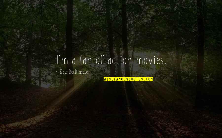 Action Movies Quotes By Kate Beckinsale: I'm a fan of action movies.