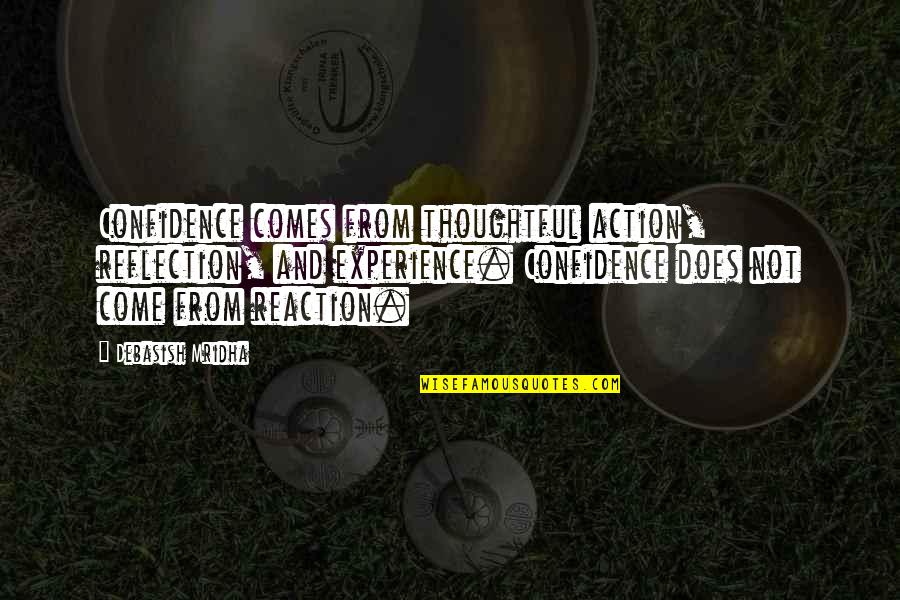 Action Not Reaction Quotes By Debasish Mridha: Confidence comes from thoughtful action, reflection, and experience.