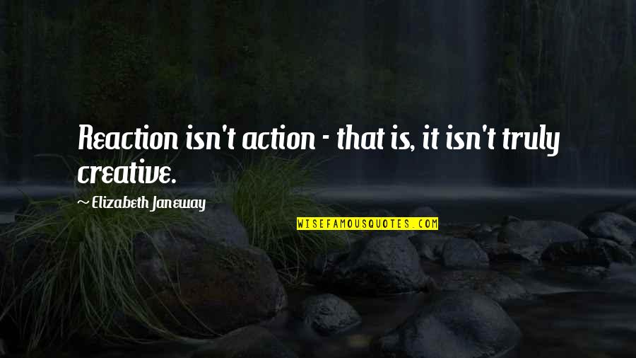 Action Not Reaction Quotes By Elizabeth Janeway: Reaction isn't action - that is, it isn't