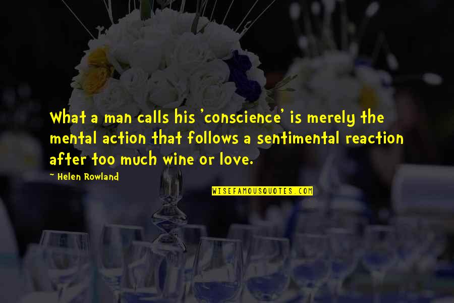 Action Not Reaction Quotes By Helen Rowland: What a man calls his 'conscience' is merely