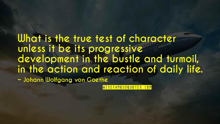 Action Not Reaction Quotes By Johann Wolfgang Von Goethe: What is the true test of character unless