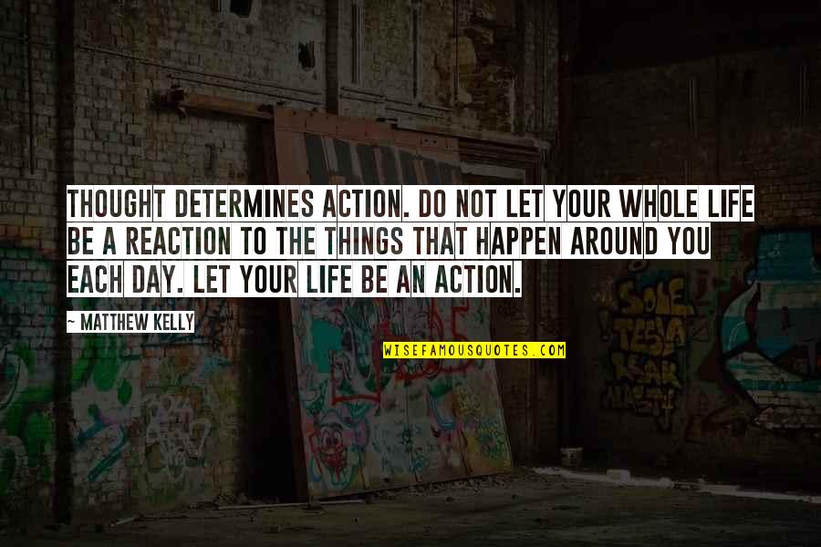 Action Not Reaction Quotes By Matthew Kelly: Thought determines action. Do not let your whole