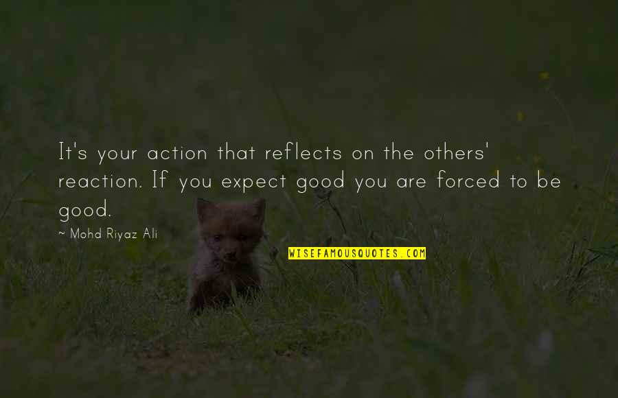Action Not Reaction Quotes By Mohd Riyaz Ali: It's your action that reflects on the others'