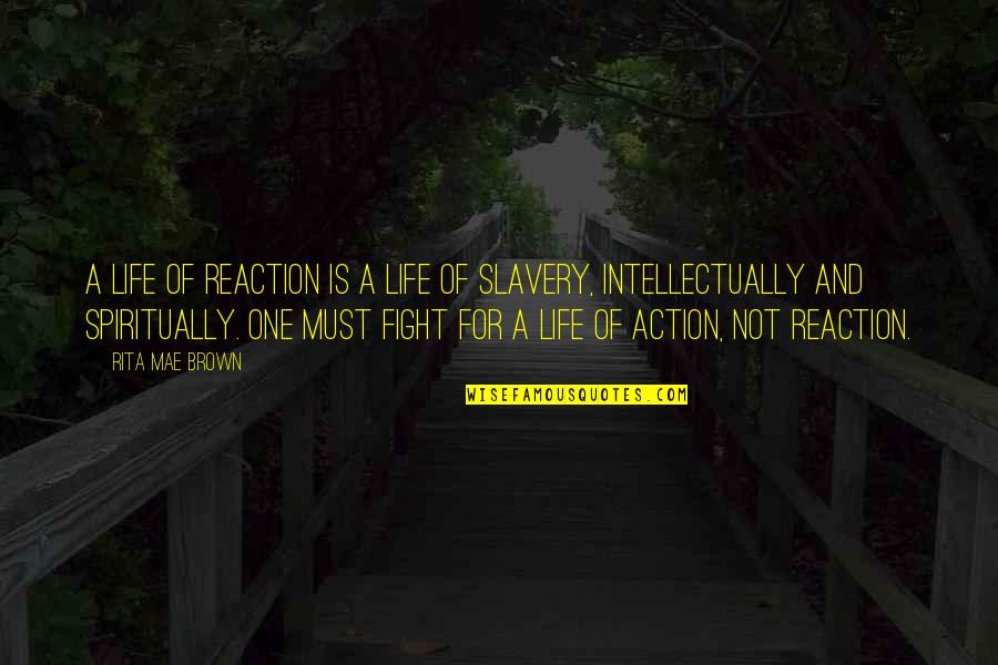 Action Not Reaction Quotes By Rita Mae Brown: A life of reaction is a life of