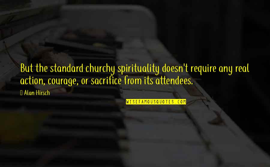 Action Or Quotes By Alan Hirsch: But the standard churchy spirituality doesn't require any Action Or Quotes By Alan Hirsch: But the standard churchy spirituality doesn't require any
