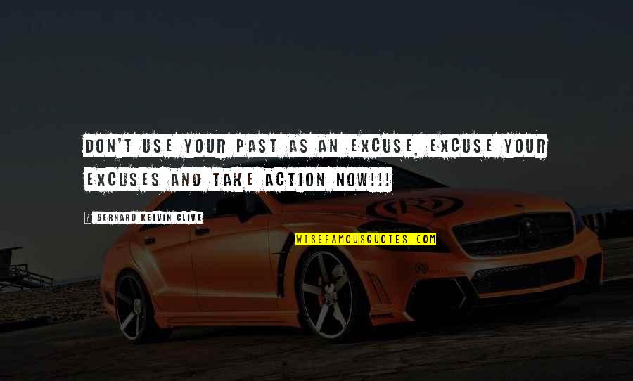 Action Over Excuses Quotes By Bernard Kelvin Clive: Don't use your past as an excuse, excuse