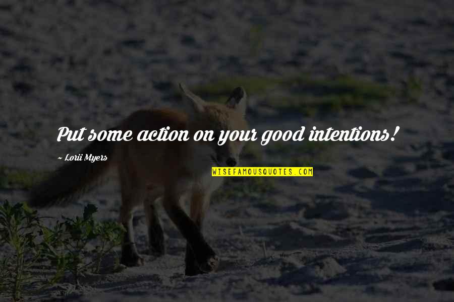 Action Over Excuses Quotes By Lorii Myers: Put some action on your good intentions!