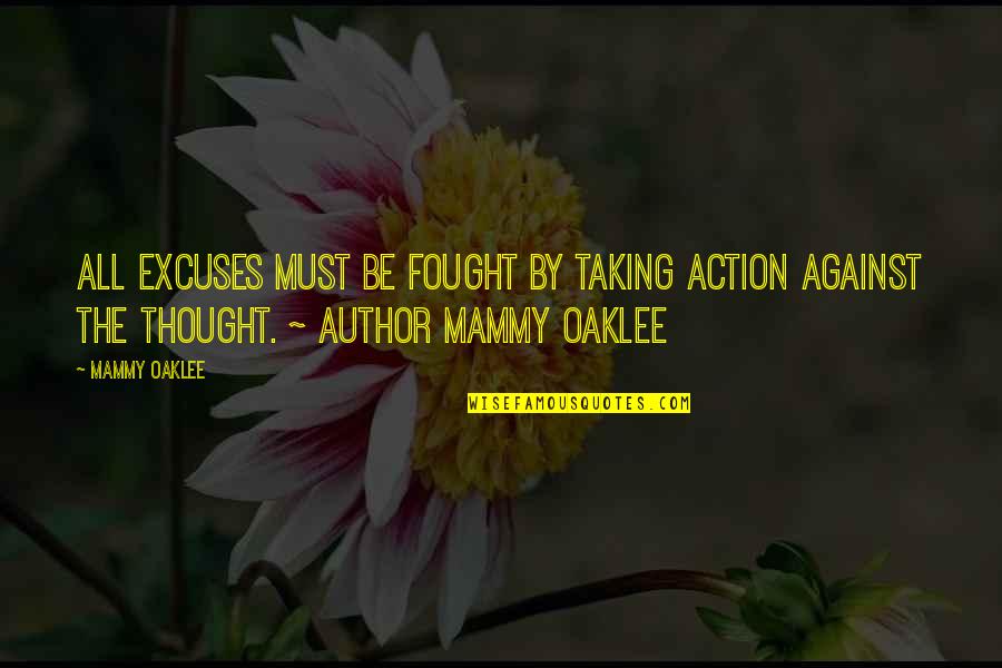 Action Over Excuses Quotes By Mammy Oaklee: ALL EXCUSES must be FOUGHT by taking ACTION
