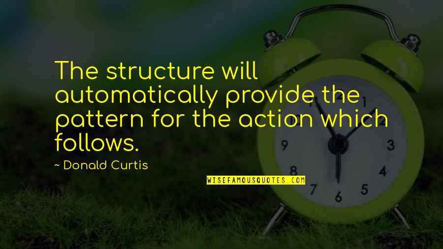 Action Planning Quotes By Donald Curtis: The structure will automatically provide the pattern for