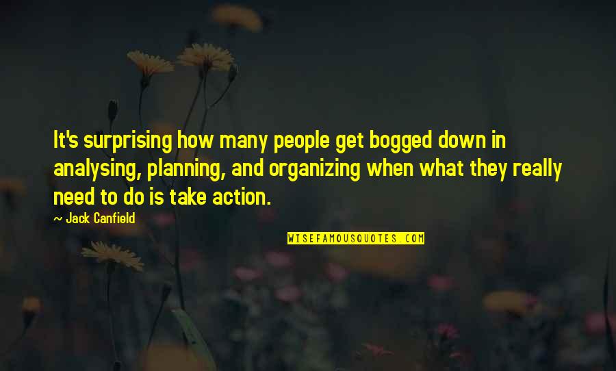 Action Planning Quotes By Jack Canfield: It's surprising how many people get bogged down