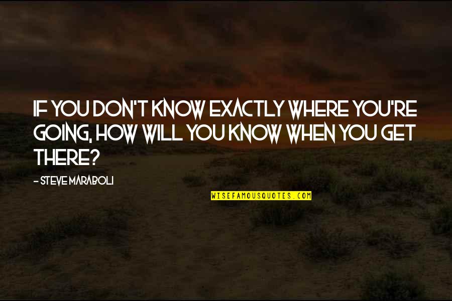 Action Planning Quotes By Steve Maraboli: If you don't know exactly where you're going,