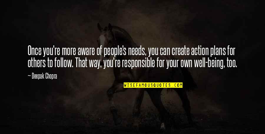 Action Plans Quotes By Deepak Chopra: Once you're more aware of people's needs, you Action Plans Quotes By Deepak Chopra: Once you're more aware of people's needs, you