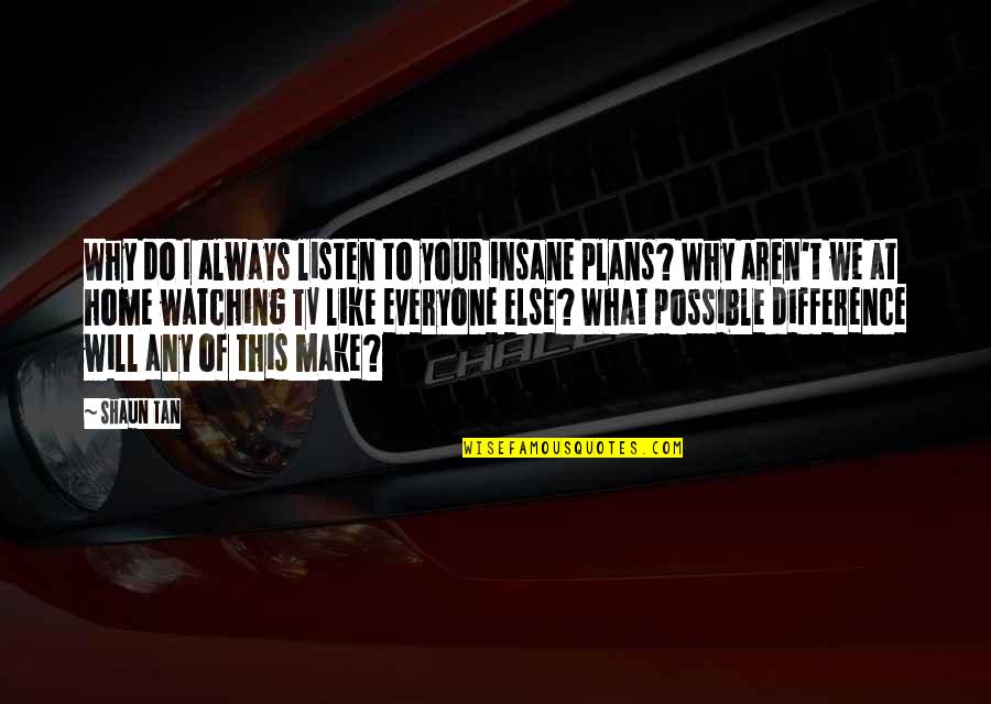 Action Plans Quotes By Shaun Tan: Why do I always listen to your insane