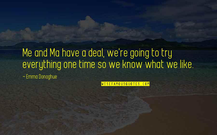 Action Precedes Motivation Quotes By Emma Donoghue: Me and Ma have a deal, we're going