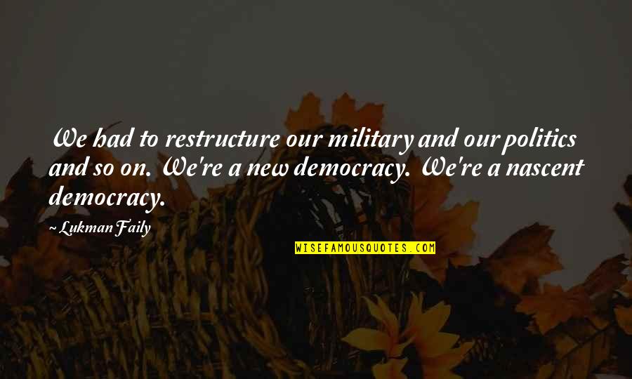 Action Precedes Motivation Quotes By Lukman Faily: We had to restructure our military and our Action Precedes Motivation Quotes By Lukman Faily: We had to restructure our military and our