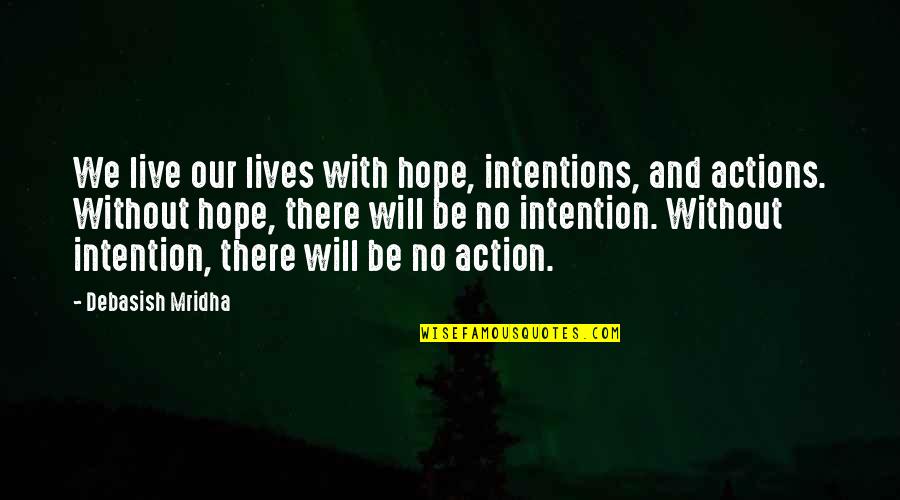 Action Quotes Quotes By Debasish Mridha: We live our lives with hope, intentions, and Action Quotes Quotes By Debasish Mridha: We live our lives with hope, intentions, and