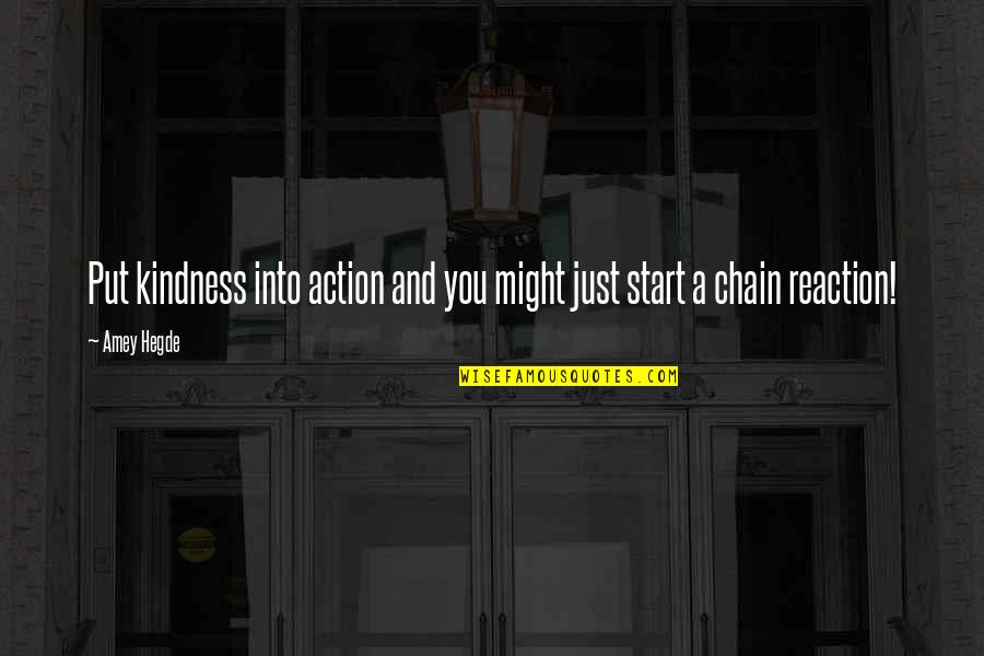 Action Reaction Quotes By Amey Hegde: Put kindness into action and you might just