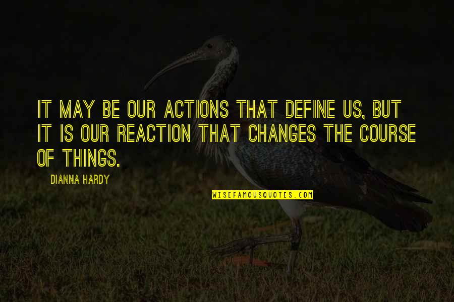 Action Reaction Quotes By Dianna Hardy: It may be our actions that define us,