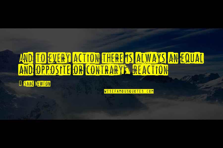 Action Reaction Quotes By Isaac Newton: And to every action there is always an