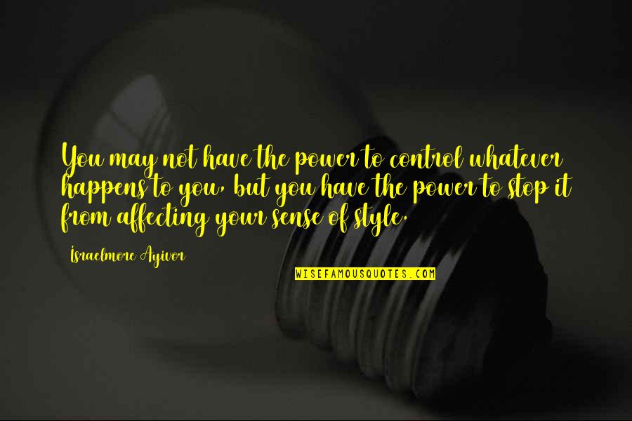 Action Reaction Quotes By Israelmore Ayivor: You may not have the power to control