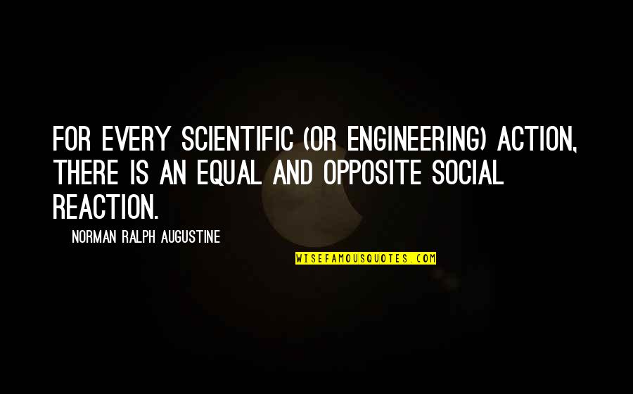 Action Reaction Quotes By Norman Ralph Augustine: For every scientific (or engineering) action, there is