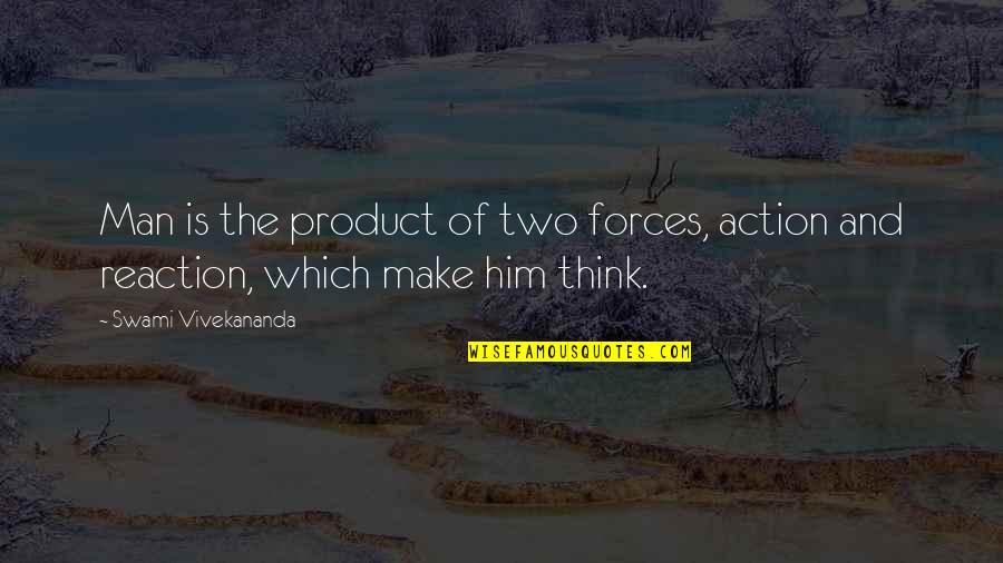 Action Reaction Quotes By Swami Vivekananda: Man is the product of two forces, action