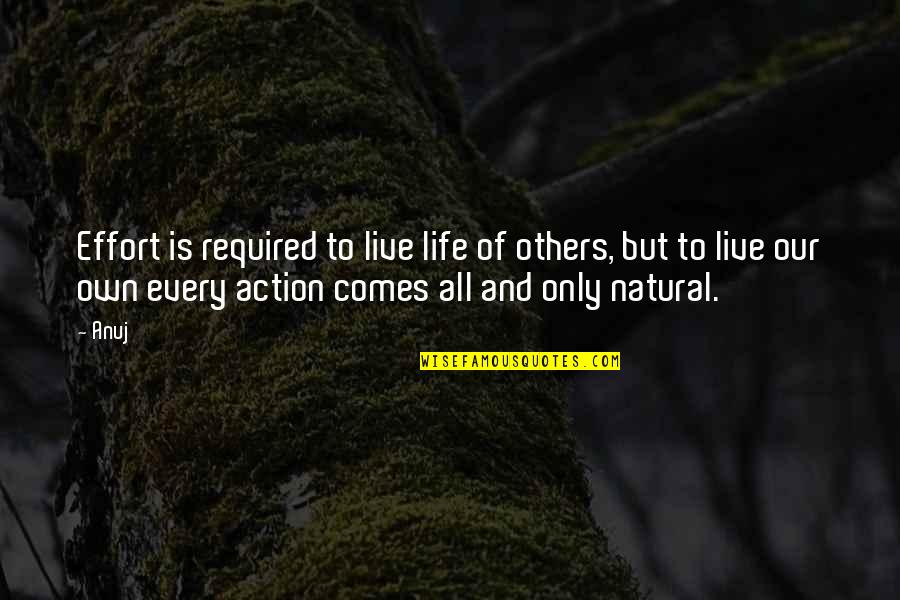 Action Required Quotes By Anuj: Effort is required to live life of others,
