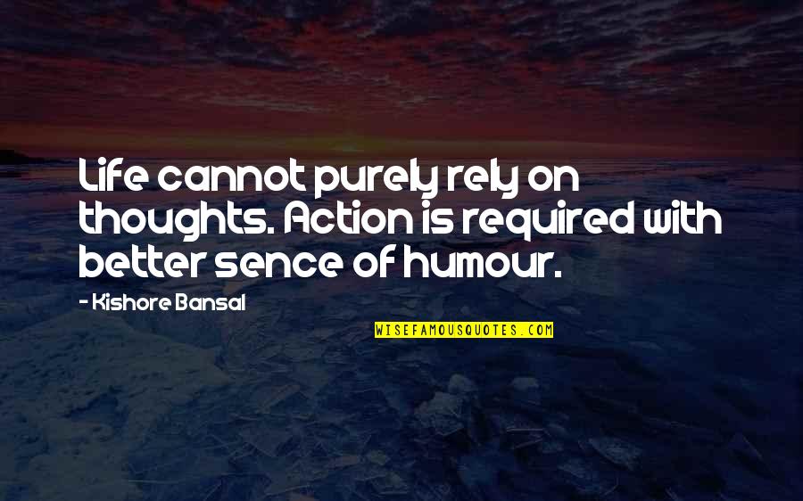 Action Required Quotes By Kishore Bansal: Life cannot purely rely on thoughts. Action is