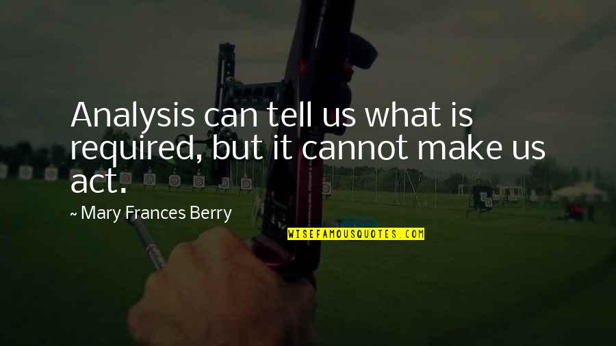 Action Required Quotes By Mary Frances Berry: Analysis can tell us what is required, but