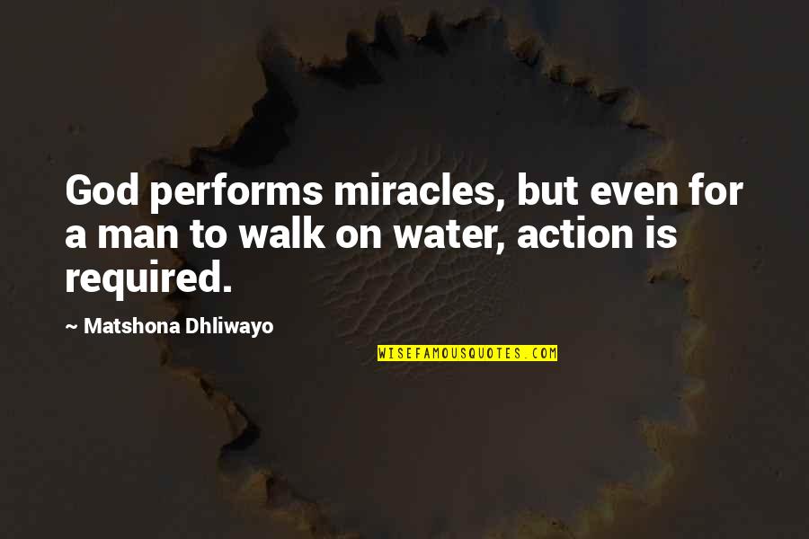 Action Required Quotes By Matshona Dhliwayo: God performs miracles, but even for a man