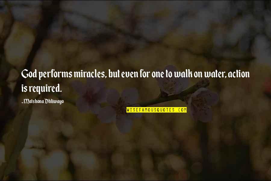 Action Required Quotes By Matshona Dhliwayo: God performs miracles, but even for one to